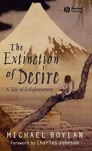 The Extinction of Desire: A Tale of Enlightenment (Blackwell Public Philosophy Series)