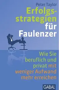 Erfolgsstrategien für Faulenzer: Wie Sie beruflich und privat mit weniger Aufwand mehr erreichen