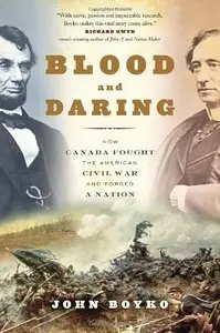 Blood and Daring: How Canada Fought the American Civil War and Forged a Nation (Repost)