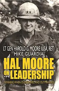 Hal Moore on Leadership: Winning when Outgunned and Outmanned