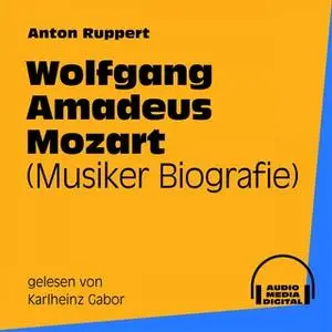 «Musiker-Biografie: Wolfgang Amadeus Mozart» by Anton Ruppert