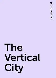 «The Vertical City» by Fannie Hurst