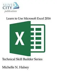 Learn to Use Microsoft Excel 2016 (Technical Skill Builder Series)