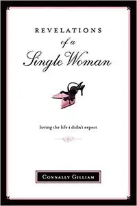 Revelations of a Single Woman: Loving the Life I Didn't Expect