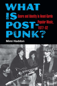 What Is Post-Punk? : Genre and Identity in Avant-Garde Popular Music, 1977-82