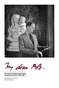 My Dear BB . . .: The Letters of Bernard Berenson and Kenneth Clark, 1925–1959