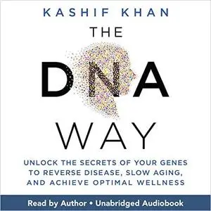 The DNA Way: Unlock the Secrets of Your Genes to Reverse Disease, Slow Aging, and Achieve Optimal Wellness by Kashif Khan