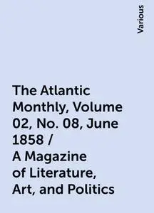 «The Atlantic Monthly, Volume 02, No. 08, June 1858 / A Magazine of Literature, Art, and Politics» by Various