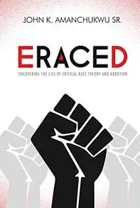 Eraced: Uncovering the Lies of Critical Race Theory and Abortion