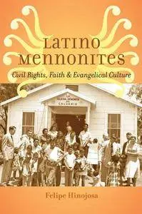 Latino Mennonites: Civil Rights, Faith, and Evangelical Culture (Young Center Books in Anabaptist and Pietist Studies)