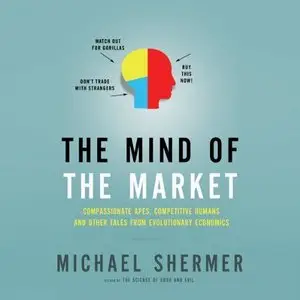 The Mind of the Market: Compassionate Apes, Competitive Humans and Other Tales from Evolutionary Economics