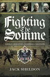 Fighting the Somme: German Challenges, Dilemmas and Solutions