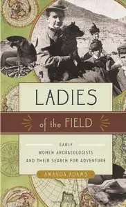 Ladies of the Field: Early Women Archaeologists and Their Search for Adventure (Repost)