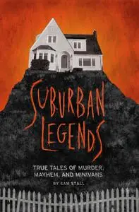 Suburban Legends: True Tales of Murder, Mayhem, and Minivans