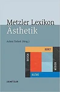 Metzler Lexikon Ästhetik: Kunst, Medien, Design und Alltag (Repost)
