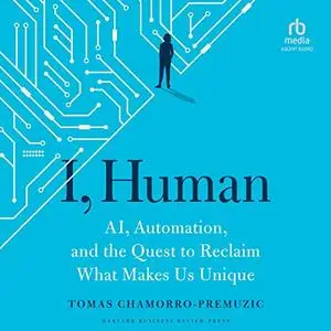 I, Human: AI, Automation, and the Quest to Reclaim What Makes Us Unique [Audiobook] (Repost)