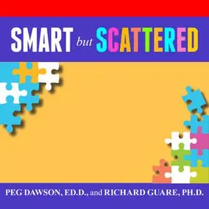 «Smart but Scattered: The Revolutionary "Executive Skills" Approach to Helping Kids Reach Their Potential» by Peg Dawson