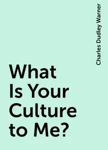 «What Is Your Culture to Me?» by Charles Dudley Warner