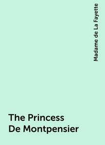 «The Princess De Montpensier» by Madame de La Fayette