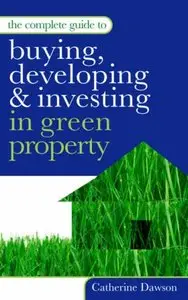 The Complete Guide to Buying, Developing and Investing in Green Property (repost)