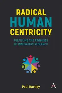 Radical Human Centricity: Fulfilling the Promises of Innovation Research