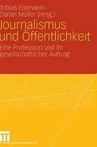 Journalismus und Öffentlichkeit: Eine Profession und ihr gesellschaftlicher Auftrag