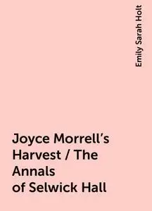 «Joyce Morrell's Harvest / The Annals of Selwick Hall» by Emily Sarah Holt