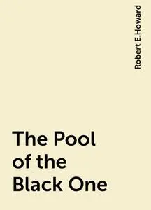 «The Pool of the Black One» by Robert E.Howard