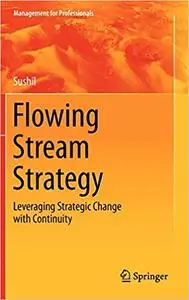 Flowing Stream Strategy: Leveraging Strategic Change with Continuity