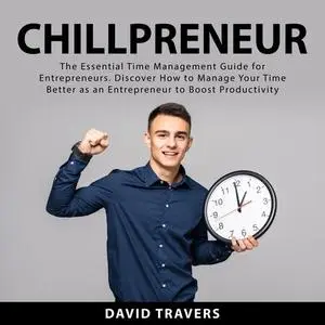 «Chillpreneur: The Essential Time Management Guide for Entrepreneurs. Discover How to Manage Your Time Better as an Entr