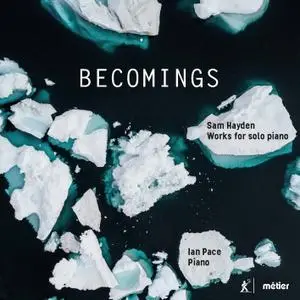 Ian Pace - Sam Hayden: Becomings (2021) [Official Digital Download]