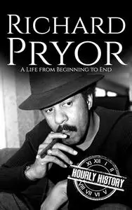 Richard Pryor: A Life from Beginning to End (Comedian Biographies)