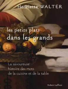 Henriette Walter, "Les petits plats dans les grands : La savoureuse histoire des mots de la cuisine et de la table"