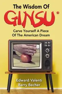 «The Wisdom Of Ginsu: Carve Yourself A Piece Of The American Dream» by Edward Valenti, valenti Barry Becher