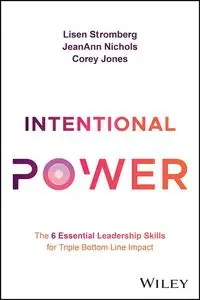 Intentional Power: The 6 Essential Leadership Skills for Triple Bottom Line Impact