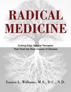 Radical Medicine: Cutting-Edge Natural Therapies That Treat the Root Causes of Disease 