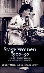 Stage women, 1900–50: Female theatre workers and professional practice