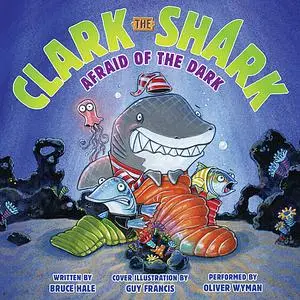 «Clark the Shark: Afraid of the Dark» by Bruce Hale