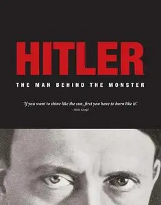 Hitler: The Man Behind the Monster