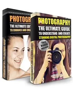 Photography: Box Set - The Ultimate Guide To Understand And Create Stunning Digital Photography