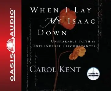 When I Lay My Isaac Down: Unshakable Faith in Unthinkable Circumstances (Audiobook)