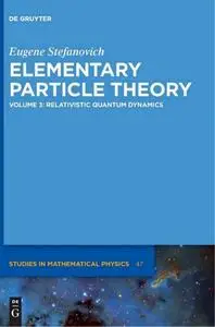 Elementary Particle Theory, Volume 3: Relativistic Quantum Dynamics