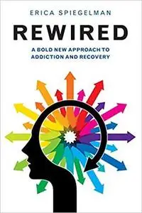 Rewired: A Bold New Approach To Addiction and Recovery