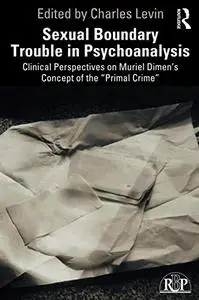 Sexual Boundary Trouble in Psychoanalysis: Clinical Perspectives on Muriel Dimen’s Concept of the “Primal Crime”