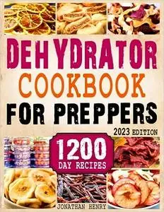 Dehydrator Cookbook for Preppers: 1200 Days of Easy and Affordable Homemade Recipes to Dehydrate Fruit, Meat, Vegetables