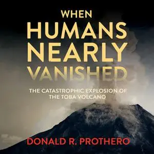 «When Humans Nearly Vanished» by Donald R. Prothero