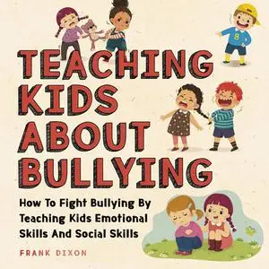«Teaching Kids About Bullying» by Frank Dixon
