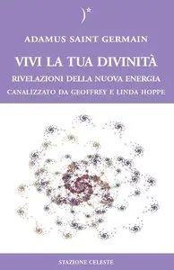 Adamaus Saint Germain - Vivi la tua Divinità. Rivelazioni della nuova energia. Canalizzato da Geoffrey e Linda Hoppe