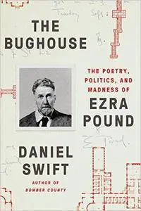 The Bughouse: The Poetry, Politics, and Madness of Ezra Pound