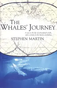 The Whales' Journey: A Year in the Life of a Humpback Whale, and a Century in the History of Whaling